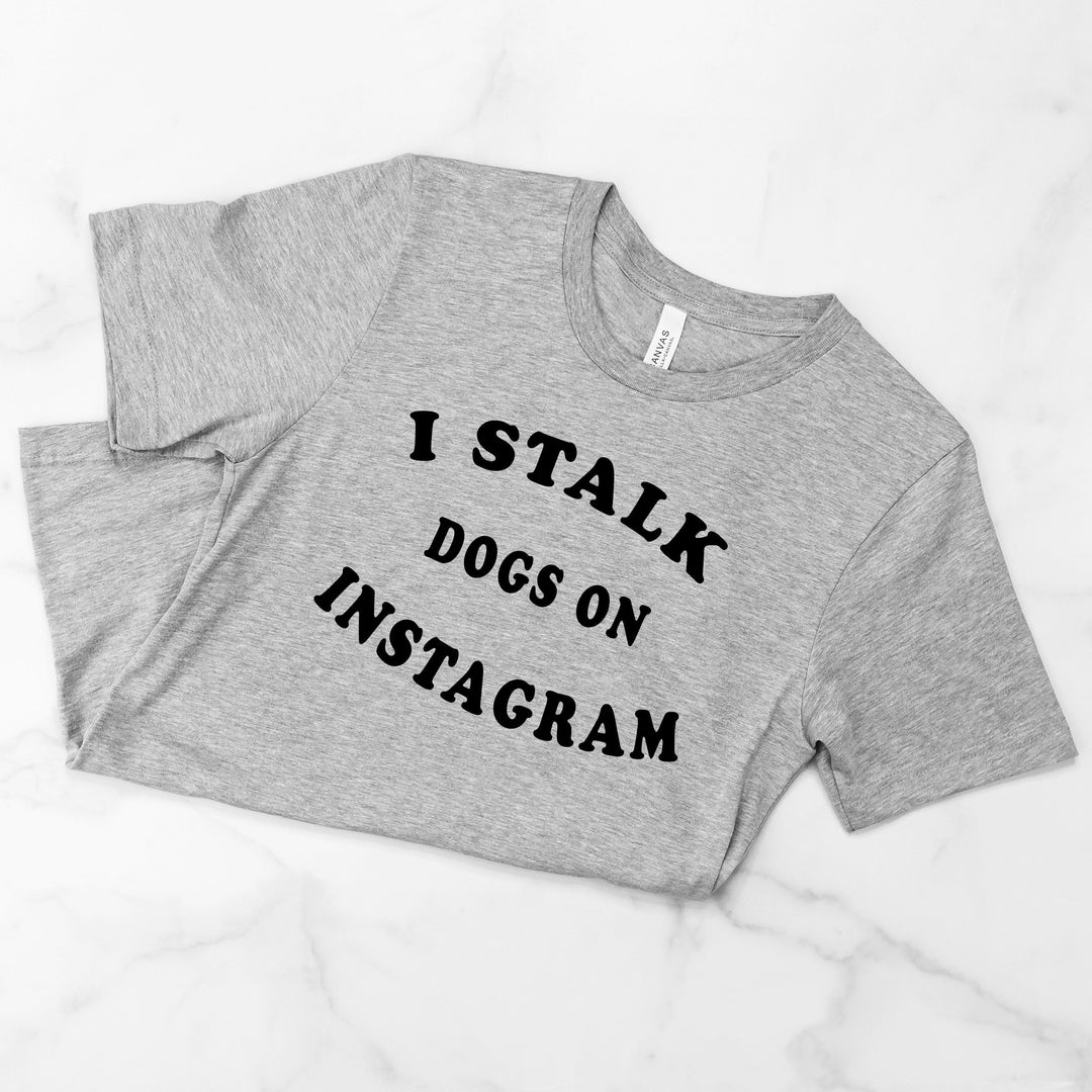 I Stalk Dogs On Instagram Tee